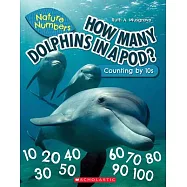 How Many Dolphins in a Pod (Nature Numbers): Counting by 10’s