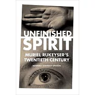 Unfinished Spirit: Muriel Rukeyser&rsquo;&rsquo;s Twentieth Century