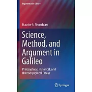 Science, Method, and Argument in Galileo: Philosophical, Historical, and Historiographical Essays