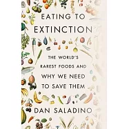 Eating to Extinction: The World&rsquo;&rsquo;s Rarest Foods and Why We Need to Save Them