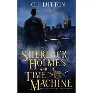 Sherlock Holmes and the Time Machine: Book #4 from the con!dential Files of John H. Watson, M. D.: Book #2 from the con