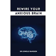 Rewire Your Anxious Brain: How to calm states of anxiety with simple exercises