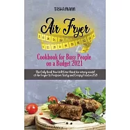 Air Fryer Cookbook for Busy People on a Budget 2021: The Only Book You Will Ever Need for every model of Air Fryer to