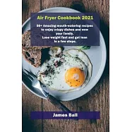 Air Fryer Cookbook 2021: 50+ Amazing mouth-watering recipes to enjoy crispy dishes and wow your family. Lose weight fast and get lean in a few
