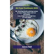 Air Fryer Cookbook 2021: 50+ Amazing mouth-watering recipes to enjoy crispy dishes and wow your family. Lose weight fast and get lean in a few