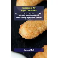 Ketogenic Air Fryer Cookbook: The most wanted cookbook to enjoy fried food, save money and time with mouth-watering recipes, from beginners to advan