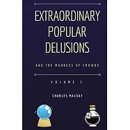 Extraordinary Popular Delusions and the Madness of Crowds Volume 1