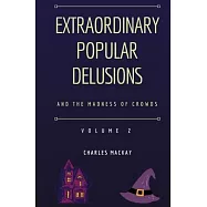 Extraordinary Popular Delusions and the Madness of Crowds Volume 2