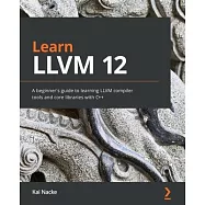 Learn LLVM 12: A beginner’’s guide to learning LLVM compiler tools and core libraries with C++