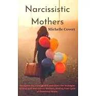 Narcissistic Mothers: Recognize the traits of NPD and Learn the Strategies to Deal with Narcissistic Mothers. Healing