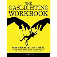 The Gaslighting Workbook: When Reality Isn&rsquo;&rsquo;t Real - The Most Effective Methods to Avoid Mental Manipulation and Trust