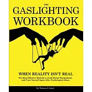 The Gaslighting Workbook: When Reality Isn&rsquo;&rsquo;t Real - The Most Effective Methods to Avoid Mental Manipulation and Trust
