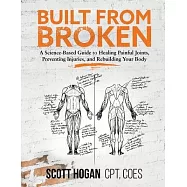 Built from Broken: A Science-Based Guide to Healing Painful Joints, Preventing Injuries, and Rebuilding Your Body