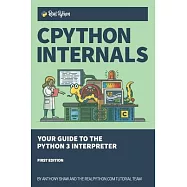 CPython Internals: Your Guide to the Python 3 Interpreter