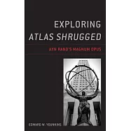 Exploring Atlas Shrugged: Ayn Rand&rsquo;&rsquo;s Magnum Opus