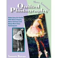 More Amazing Quilted Photography: Easy Art Quilts With More Shapes, More Textures and Many More Easy Techniques!