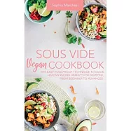 Sous Vide Vegan Cookbook: The Easy Foolproof Technique to Cook Healthy Recipes. Perfect for Everyone, from Beginner to