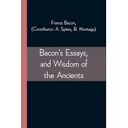 Bacon&rsquo;&rsquo;s Essays, and Wisdom of the Ancients