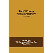 Bah&aacute;&rsquo;&rsquo;&iacute; Prayers: A Selection of Prayers Revealed by Bah&aacute;&rsquo;&rsquo;u&rsquo;&rsquo;ll&aacute;h, the B&aacute;b, and &rsquo;&rsquo;Abdu&rsquo;&rsquo;l-Bah&aacute;