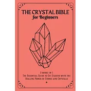 The Crystal Bible for Beginners: 3 books in 1: The Essential Guide to Get Started with the Healing Power of Stones and