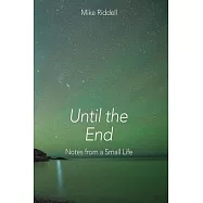 Until the End: Notes on a Small Life
