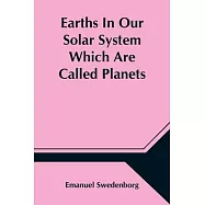 Earths In Our Solar System Which Are Called Planets, and Earths In The Starry Heaven Their Inhabitants, And The Spirits