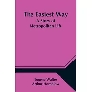The Easiest Way; A Story of Metropolitan Life