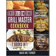 The All-in-One Grill Master Bible [7 IN 1]: Cook and Taste Hundreds of Crave-Worthy Summer Recipes. Fry, Bake, Grill
