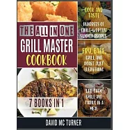 The All-in-One Grill Master Bible [7 IN 1]: Cook and Taste Hundreds of Crave-Worthy Summer Recipes. Fry, Bake, Grill