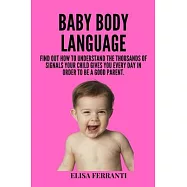 Baby Body Language: find out how to understand the thousands of signals your child gives you every day in order to be a