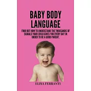 Baby Body Language: find out how to understand the thousands of signals your child gives you every day in order to be a