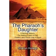 The Pharaoh&rsquo;&rsquo;s Daughter: A Spiritual Sojourn: The Healing Power of Past, Present, and Future Lives in Egypt