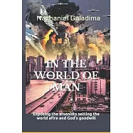 In the World of Man: Exposing the arsonists setting the world afire and God&rsquo;&rsquo;s goodwill