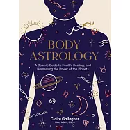 Body Astrology: A Cosmic Guide to Health, Healing, and Harnessing the Power of the Planets
