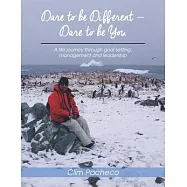 Dare To Be Different...Dare To Be You: A life journey through goal setting, Management and leadership