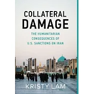 Collateral Damage: The Humanitarian Consequences of U.S. Sanctions on Iran