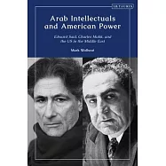 Arab Intellectuals and American Power: Edward Said, Charles Malik, and the Us in the Middle East