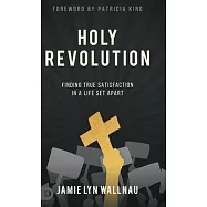 Holy Revolution: Finding True Satisfaction in a Life Set Apart