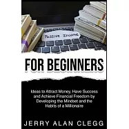 Passive Income for Beginners: Ideas to Attract Money, Have Success and Achieve Financial Freedom by Developing the
