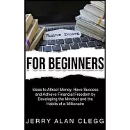 Passive Income for Beginners: Ideas to Attract Money, Have Success and Achieve Financial Freedom by Developing the