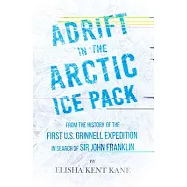 Adrift in the Arctic Ice Pack - From the History of the First U.S. Grinnell Expedition in Search of Sir John Franklin