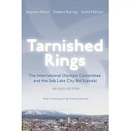 Tarnished Rings: The International Olympic Committee and the Salt Lake City Bid Scandal, Revised Edition