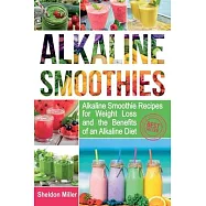Alkaline Smoothies: Alkaline Smoothie Recipes for Weight Loss and the Benefits of an Alkaline Diet - Alkaline Drinks