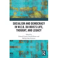Socialism and Democracy in W.E.B. Du Bois&rsquo;&rsquo;s Life, Thought, and Legacy