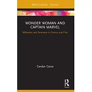 Wonder Woman and Captain Marvel: Militarism and Feminism in Comics and Film