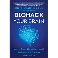 Biohack Your Brain: How to Boost Cognitive Health, Performance & Power