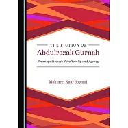 The Fiction of Abdulrazak Gurnah: Journeys Through Subalternity and Agency