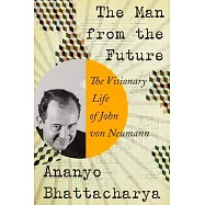 The Man from the Future: The Visionary Life of John Von Neumann
