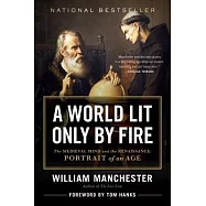 A World Lit Only by Fire: The Medieval Mind and the Renaissance - Portrait of an Age