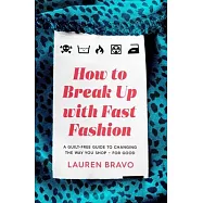 How to Break Up with Fast Fashion: A Guilt-Free Guide to Changing the Way You Shop - For Good
